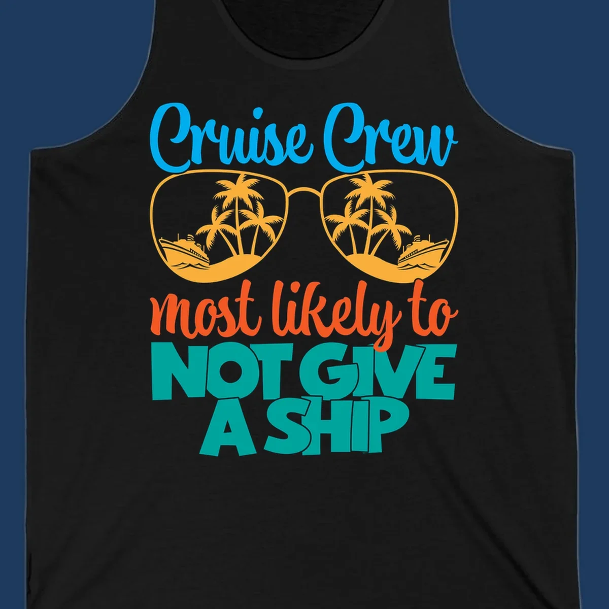 Colorful cruise crew design with sunglasses containing palm trees and ships, featuring the humorous text 'What likely to NOT GIVE A SHIP'