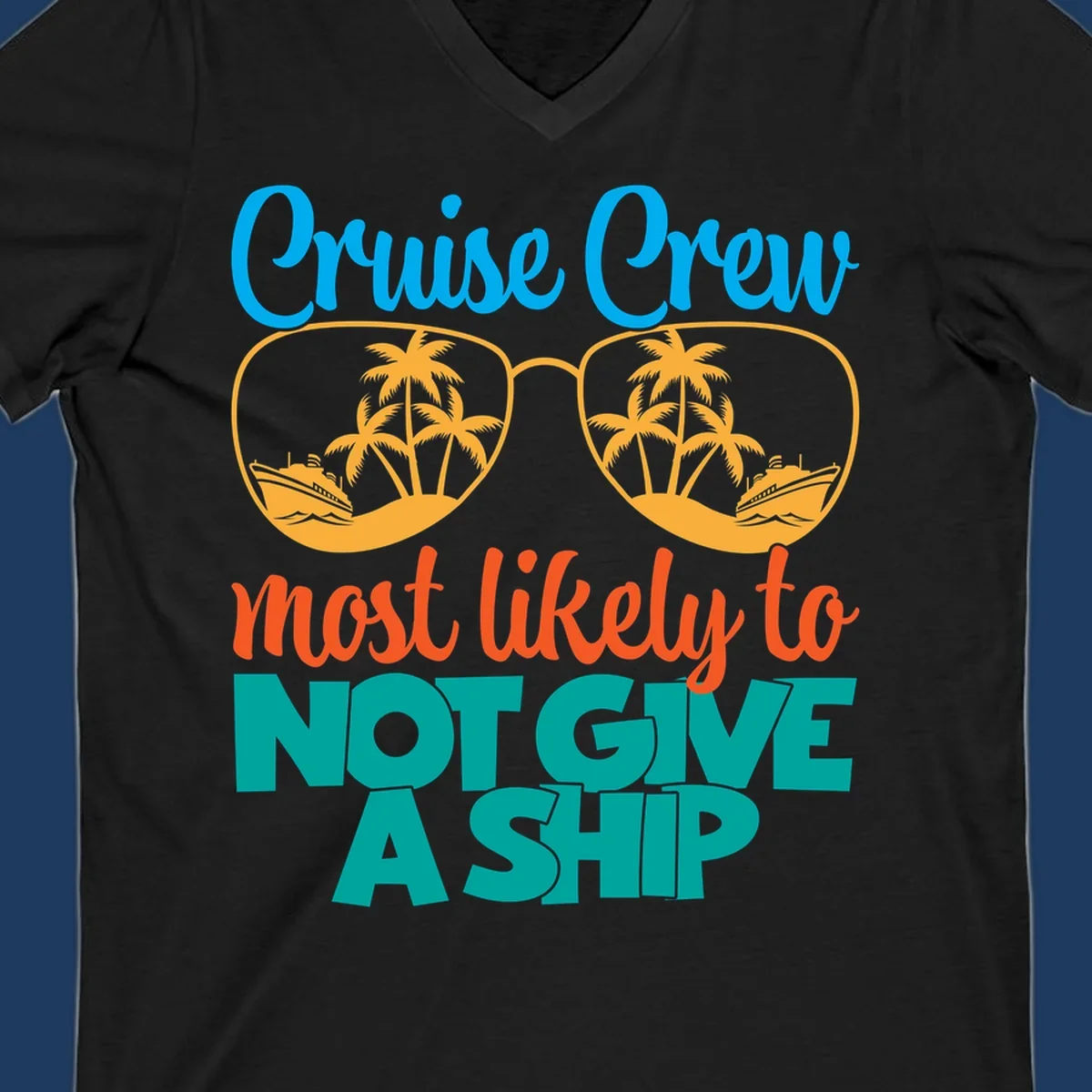 Colorful cruise crew design with sunglasses containing palm trees and ships, featuring the humorous text 'What likely to NOT GIVE A SHIP'