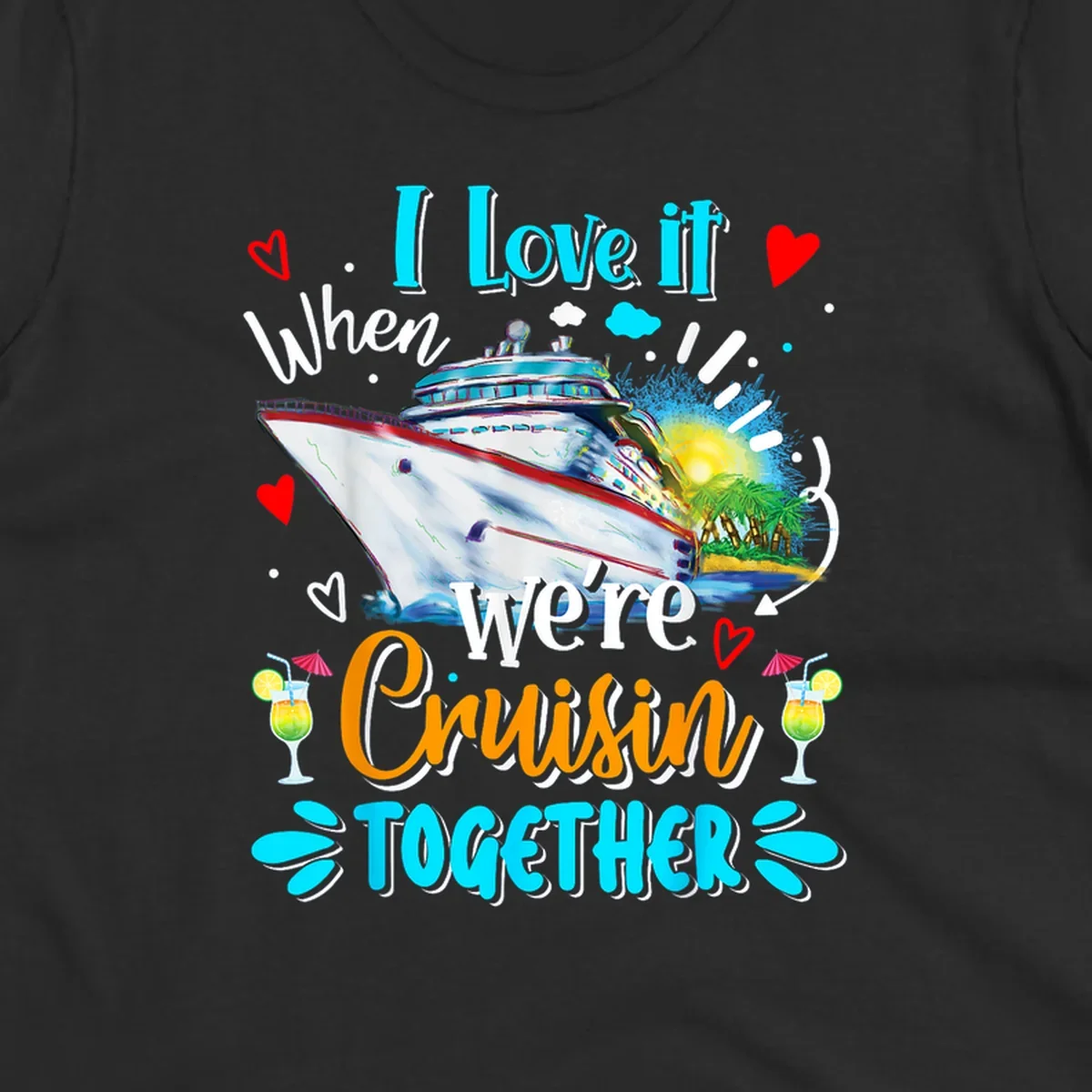 Colorful cruise ship with tropical island, hearts, and cocktails. Text reads 'I love it when we're Cruising Together' in cyan and orange lettering on gray background.