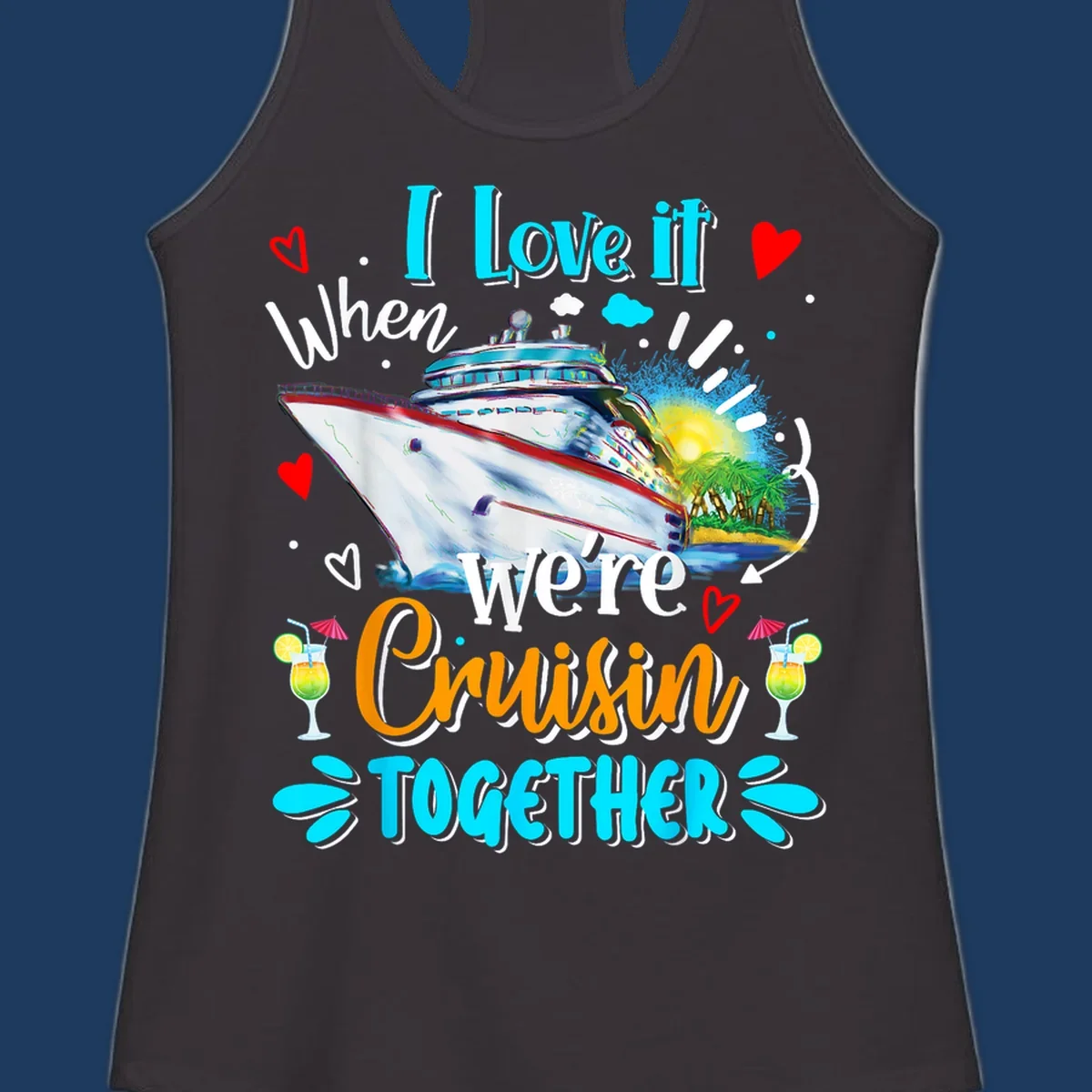 Colorful cruise ship with tropical island, hearts, and cocktails. Text reads 'I love it when we're Cruising Together' in cyan and orange lettering on gray background.