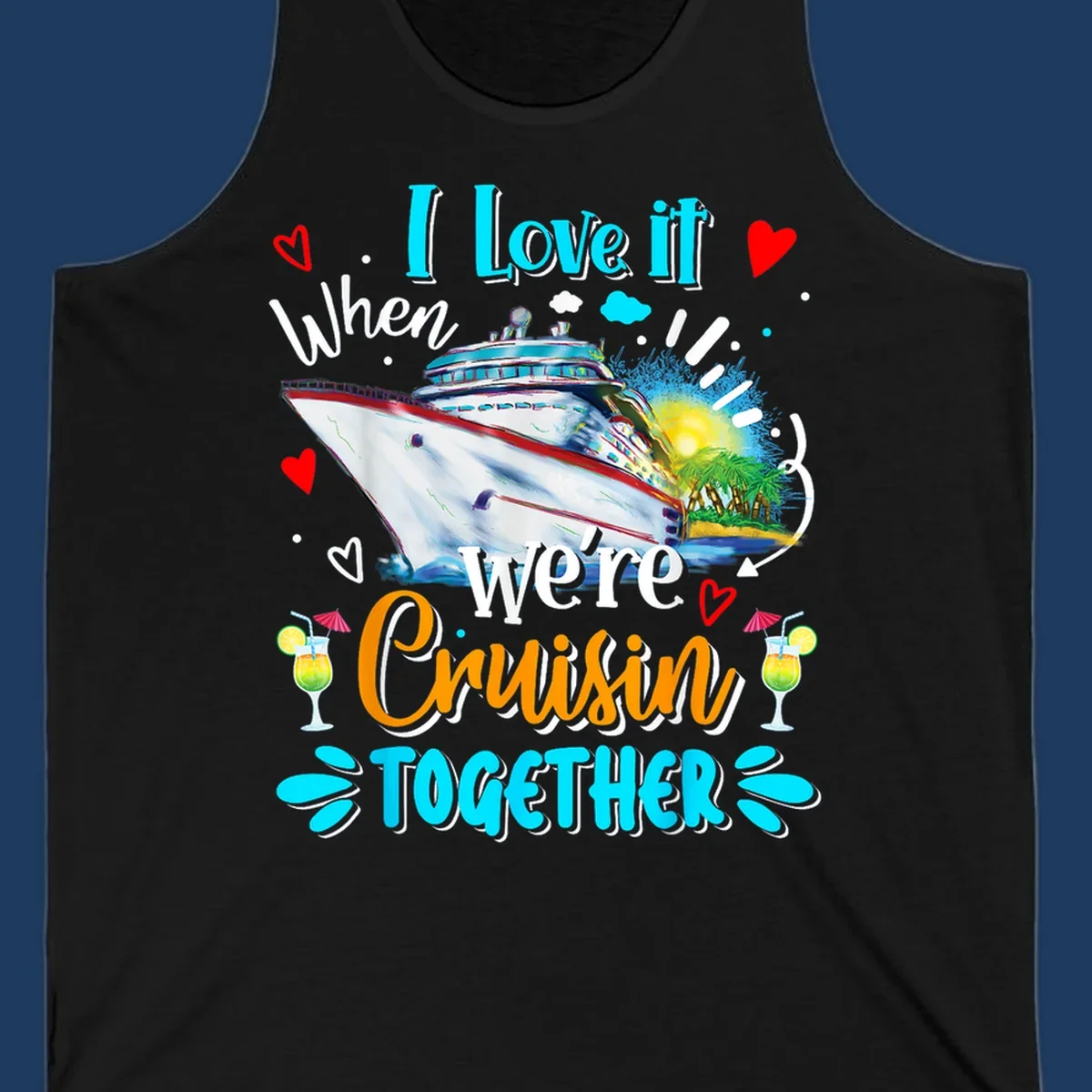 Colorful cruise ship with tropical island, hearts, and cocktails. Text reads 'I love it when we're Cruising Together' in cyan and orange lettering on gray background.