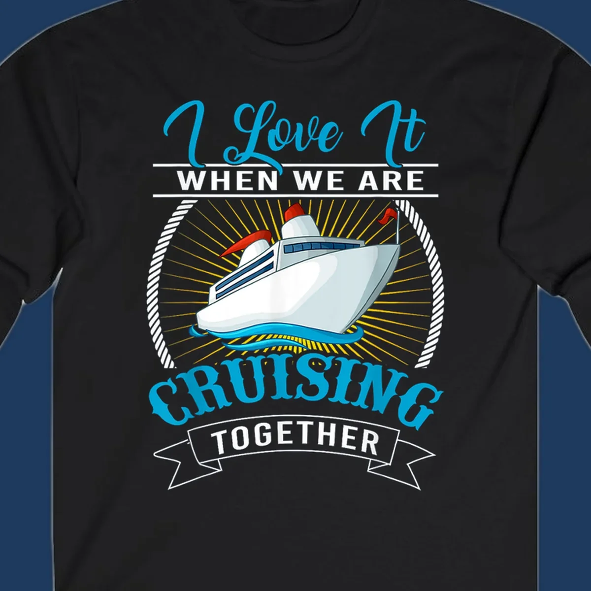 Cruise ship illustration with 'I Love It When We Are Cruising Together' text in blue and white, surrounded by rope border and gold sun rays