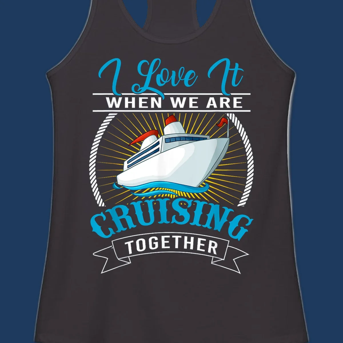 Cruise ship illustration with 'I Love It When We Are Cruising Together' text in blue and white, surrounded by rope border and gold sun rays