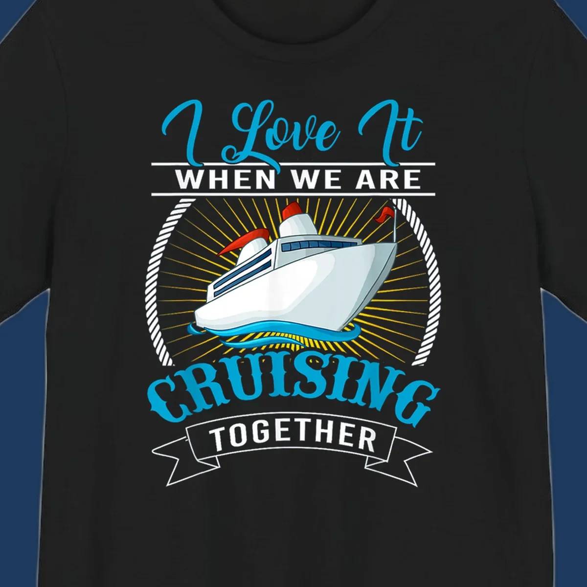 Cruise ship illustration with 'I Love It When We Are Cruising Together' text in blue and white, surrounded by rope border and gold sun rays