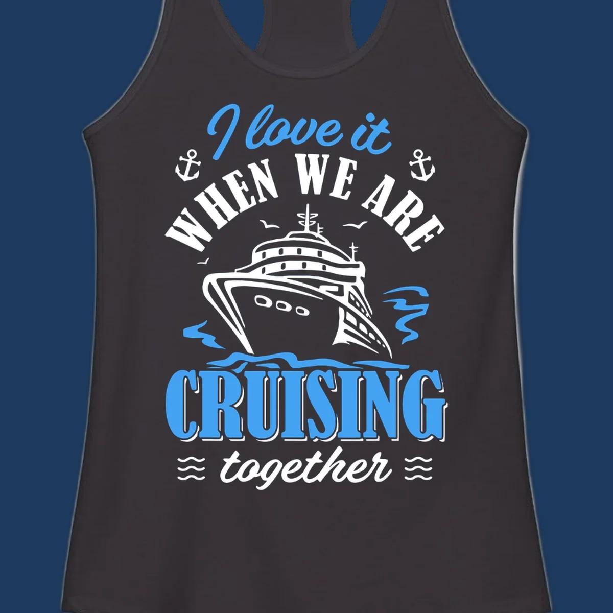Nautical cruise design with ship illustration, anchors, seagulls and waves, featuring 'I love it when we aft cruising together' text