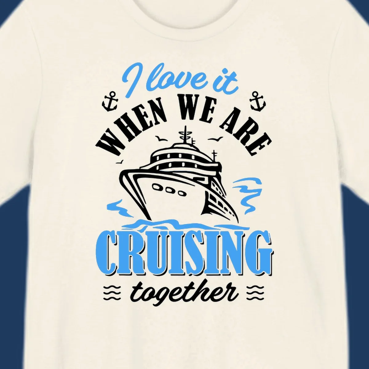 Nautical cruise design with ship illustration, anchors, seagulls and waves, featuring 'I love it when we aft cruising together' text