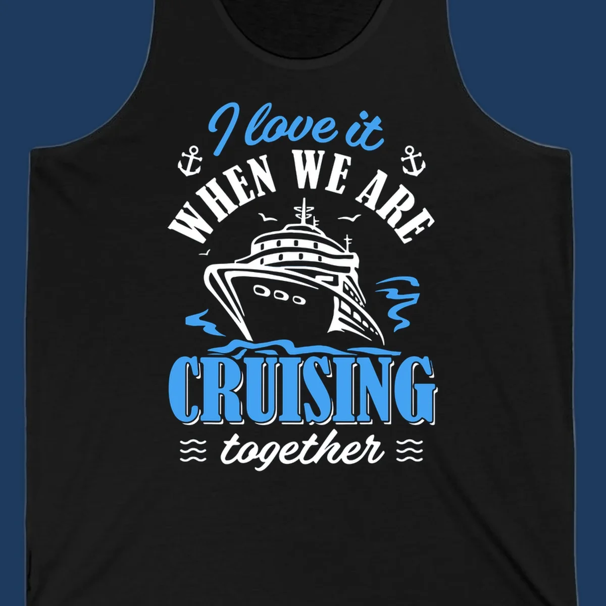 Nautical cruise design with ship illustration, anchors, seagulls and waves, featuring 'I love it when we aft cruising together' text