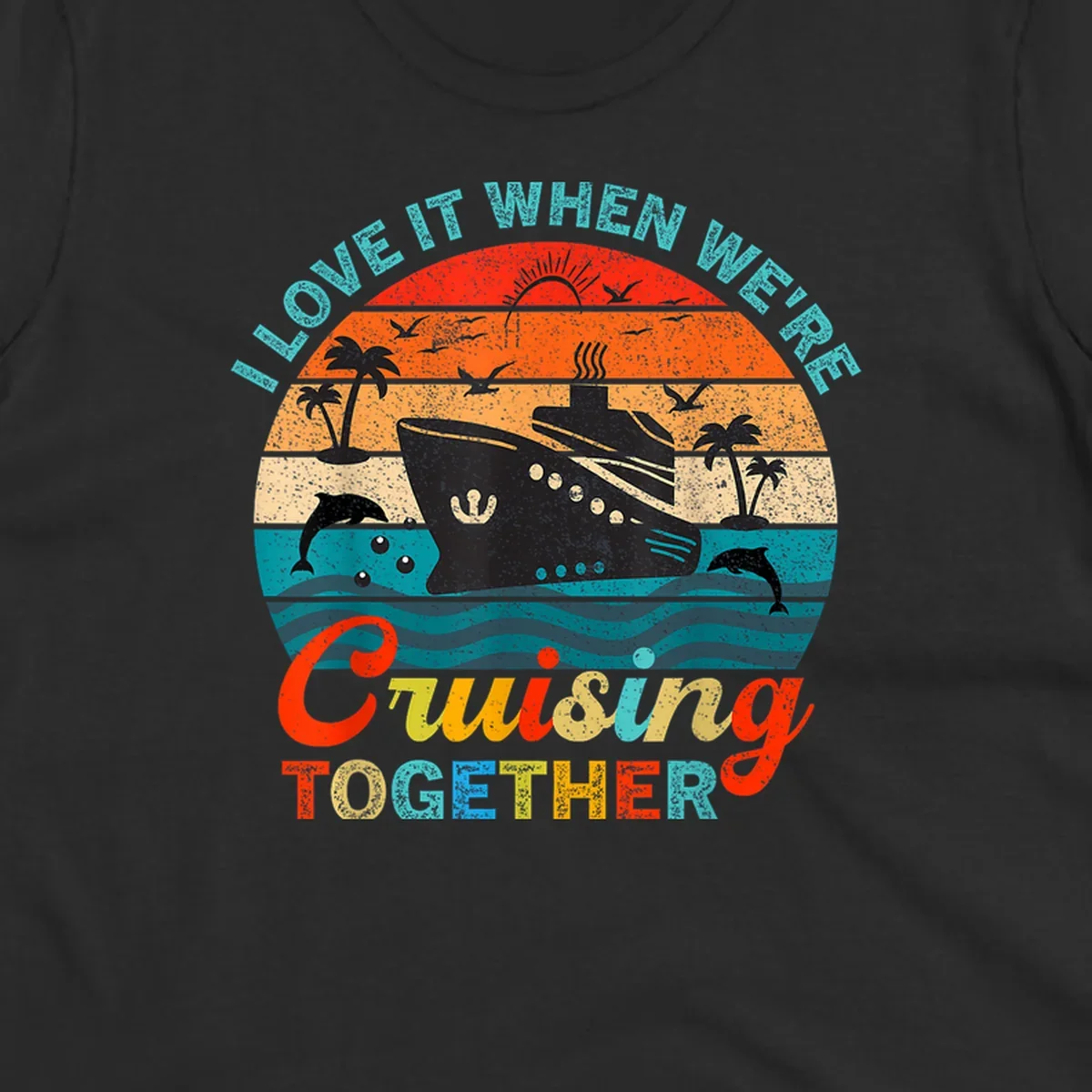 Retro vintage cruise ship design with tropical sunset, palm trees, dolphins, and ocean waves in warm and cool tones with 'I Love It When We're Cruising Together' text