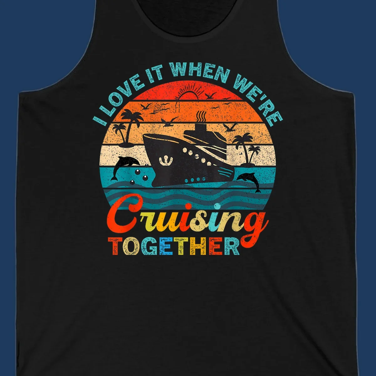 Retro vintage cruise ship design with tropical sunset, palm trees, dolphins, and ocean waves in warm and cool tones with 'I Love It When We're Cruising Together' text