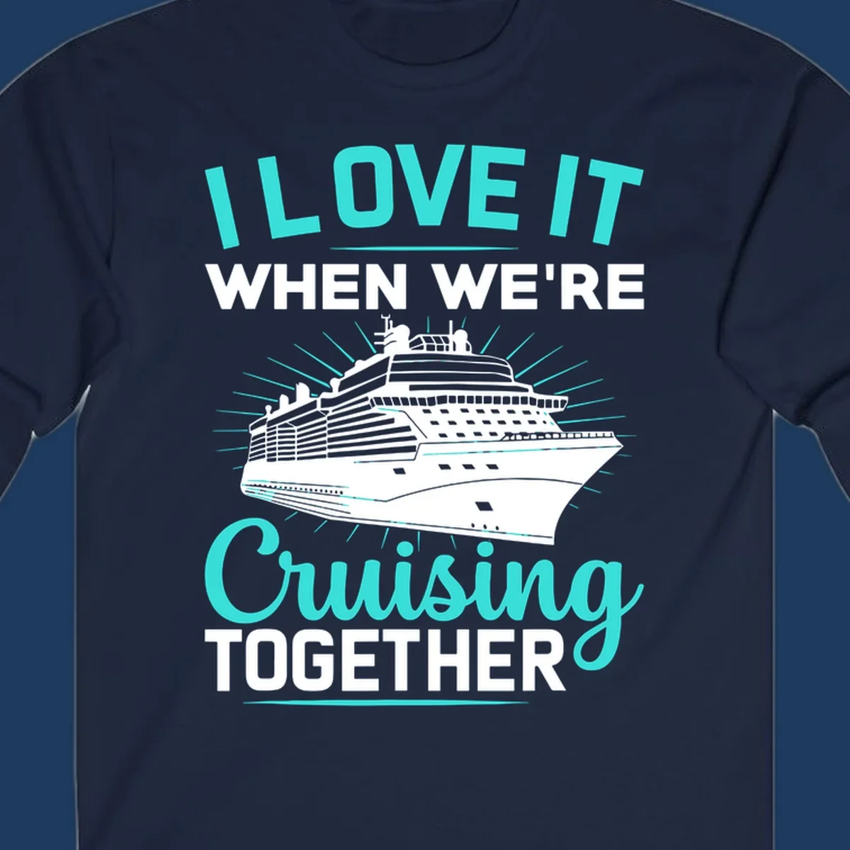 Cruise ship with sunburst rays and text reading 'I Love It When We're Cruising Together' in cyan and white on gray background