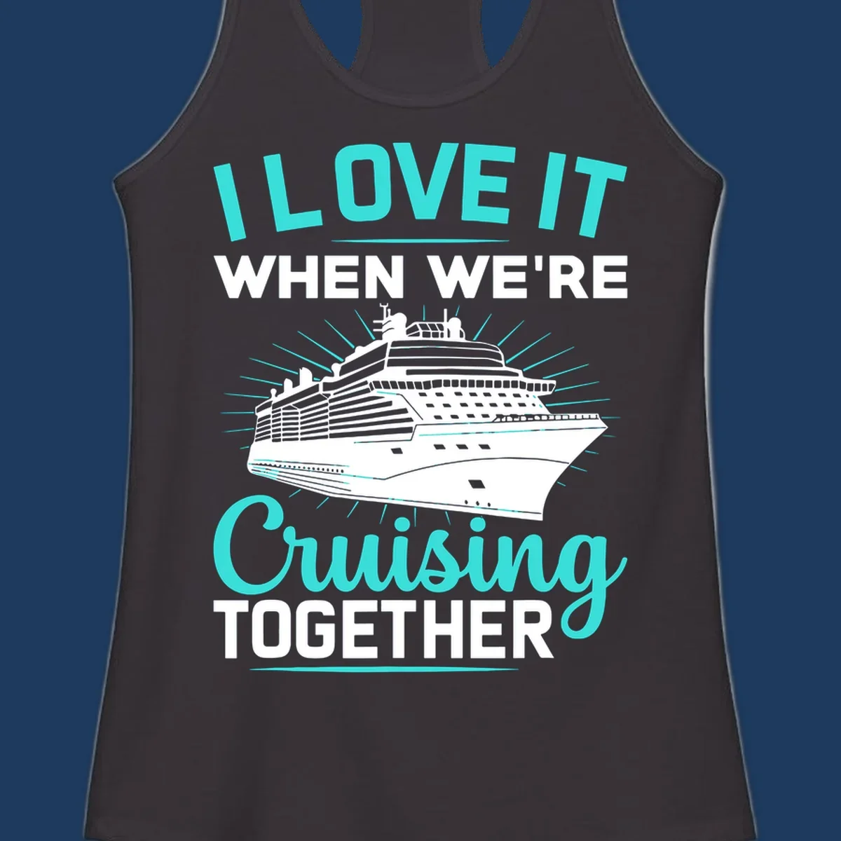 Cruise ship with sunburst rays and text reading 'I Love It When We're Cruising Together' in cyan and white on gray background