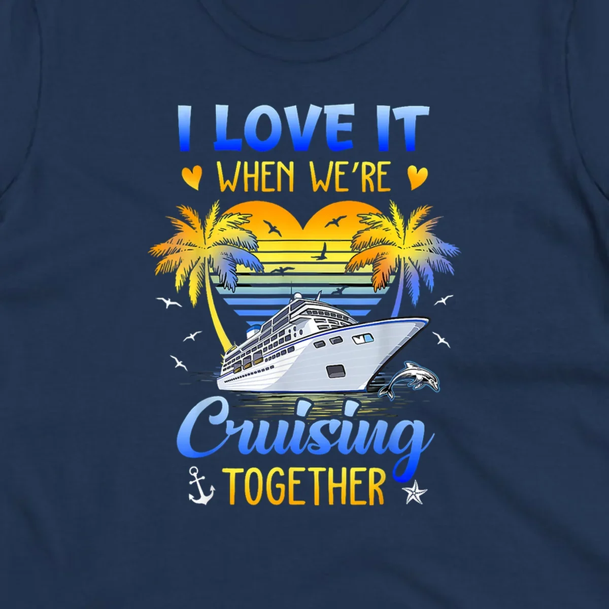 Cruise ship with palm trees and sunset stripes, text reads 'I Love It When We're Cruising Together' with nautical elements like dolphin and anchor