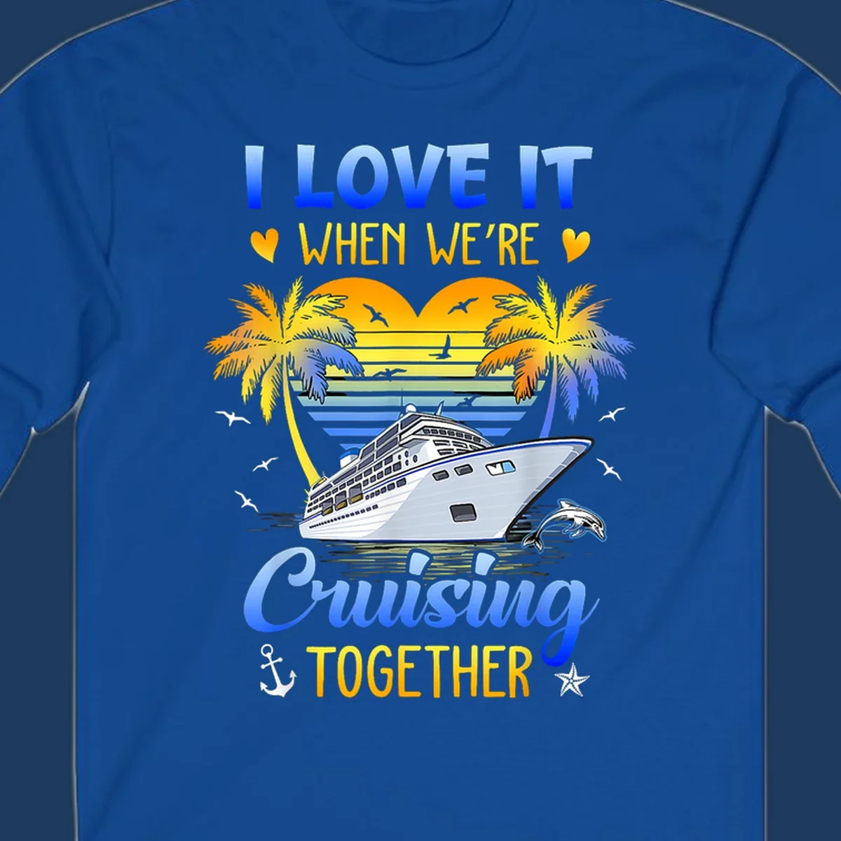 Cruise ship with palm trees and sunset stripes, text reads 'I Love It When We're Cruising Together' with nautical elements like dolphin and anchor