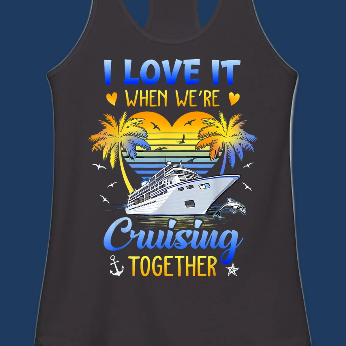 Cruise ship with palm trees and sunset stripes, text reads 'I Love It When We're Cruising Together' with nautical elements like dolphin and anchor