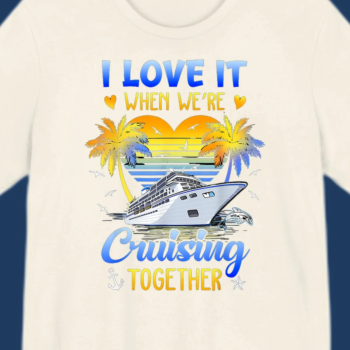 Cruise ship with palm trees and sunset stripes, text reads 'I Love It When We're Cruising Together' with nautical elements like dolphin and anchor