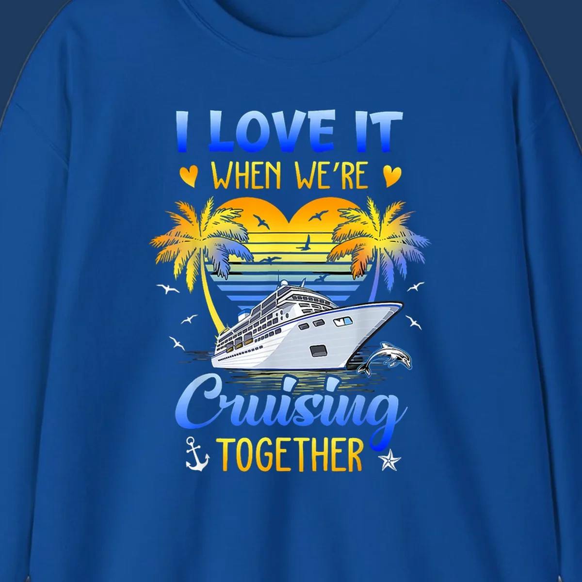 Cruise ship with palm trees and sunset stripes, text reads 'I Love It When We're Cruising Together' with nautical elements like dolphin and anchor