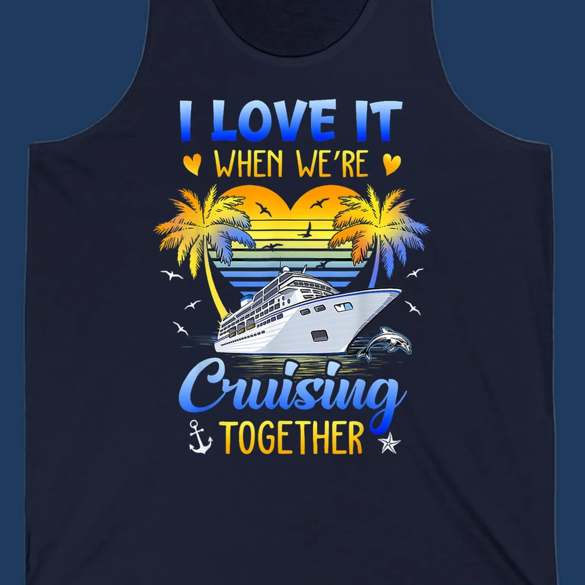 Cruise ship with palm trees and sunset stripes, text reads 'I Love It When We're Cruising Together' with nautical elements like dolphin and anchor