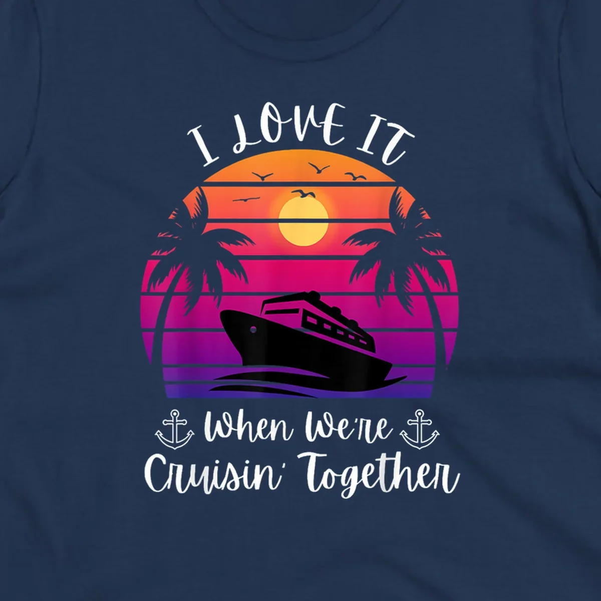 Retro sunset illustration with cruise ship silhouette, palm trees, and text reading 'I Love It When We're Cruisin Together' with anchors