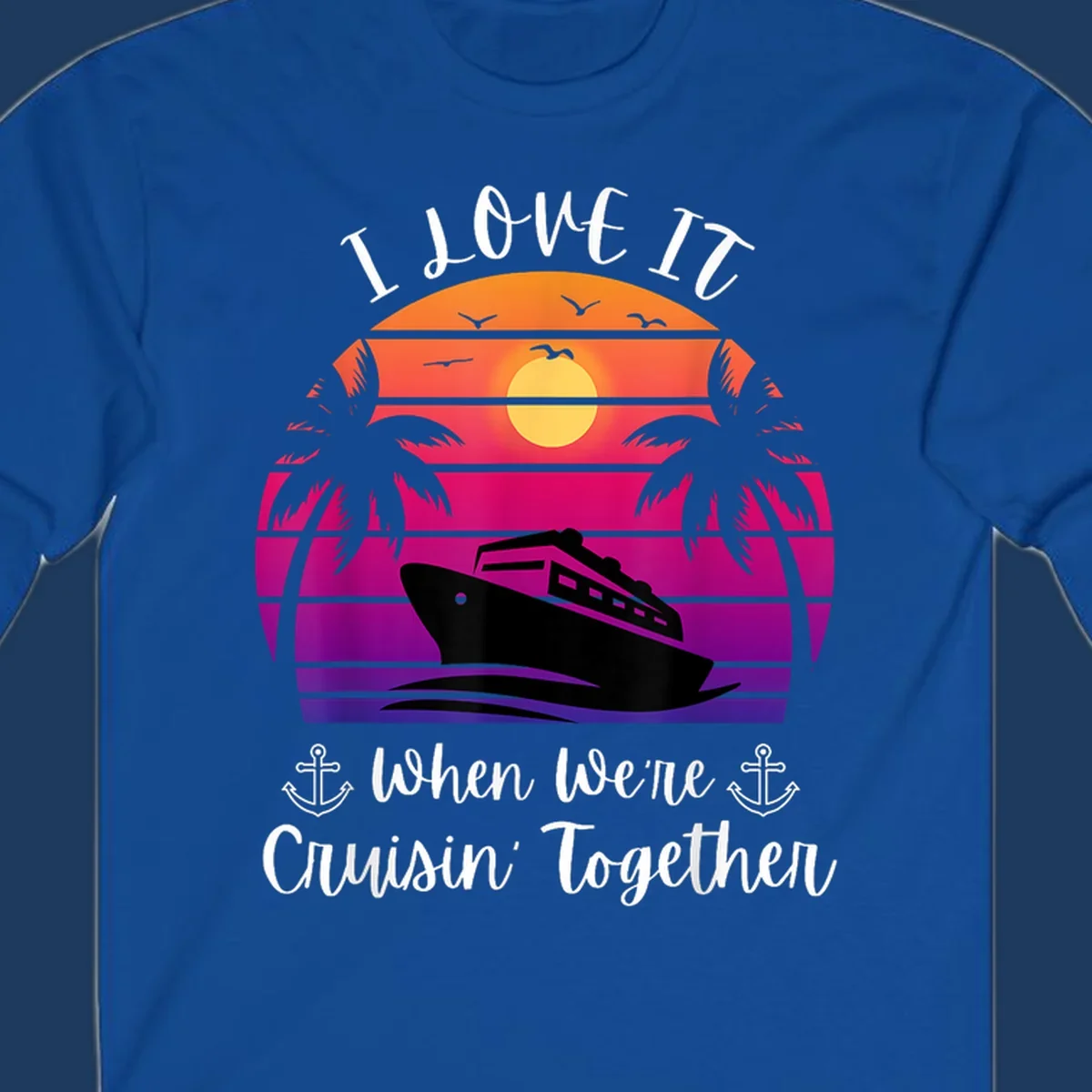 Retro sunset illustration with cruise ship silhouette, palm trees, and text reading 'I Love It When We're Cruisin Together' with anchors