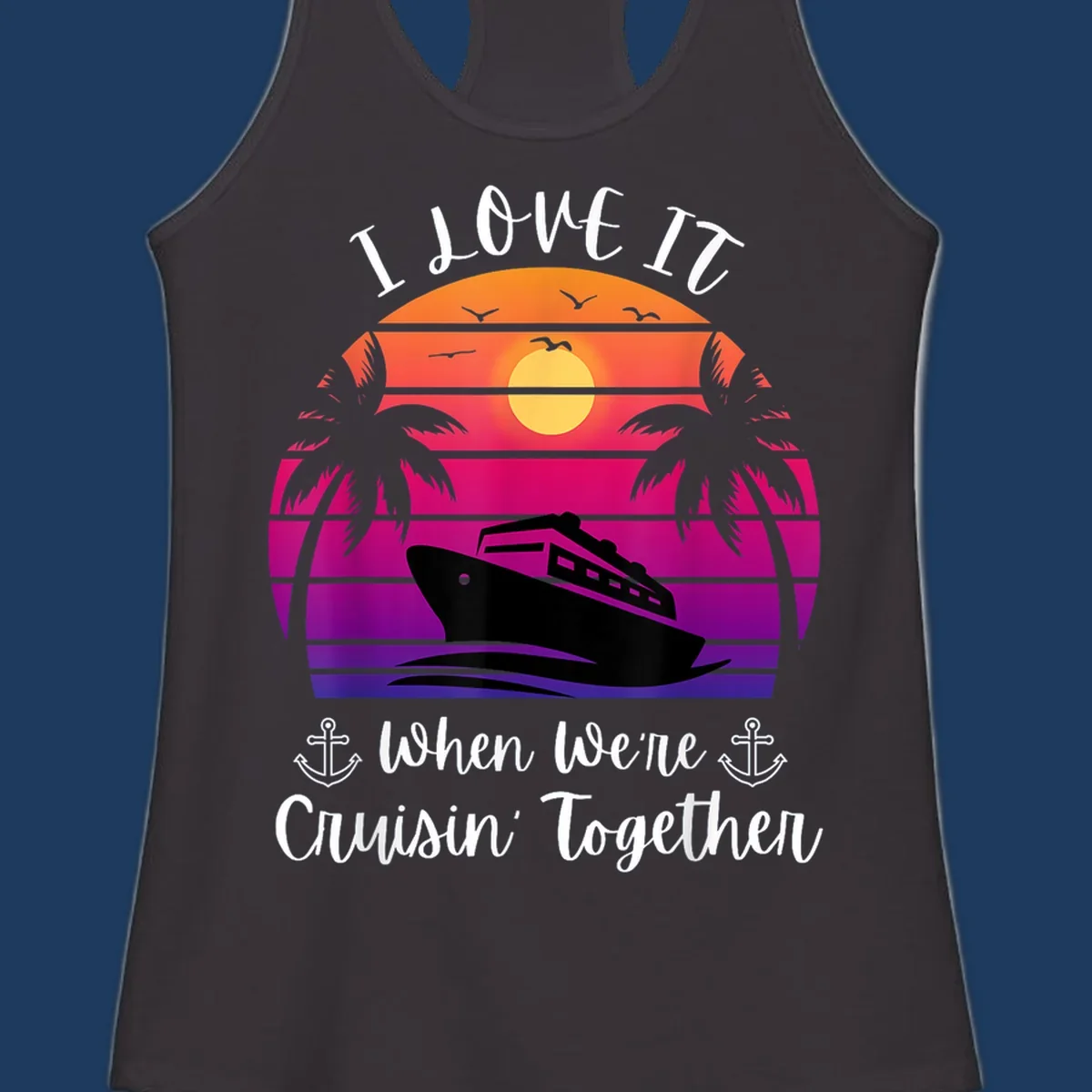 Retro sunset illustration with cruise ship silhouette, palm trees, and text reading 'I Love It When We're Cruisin Together' with anchors