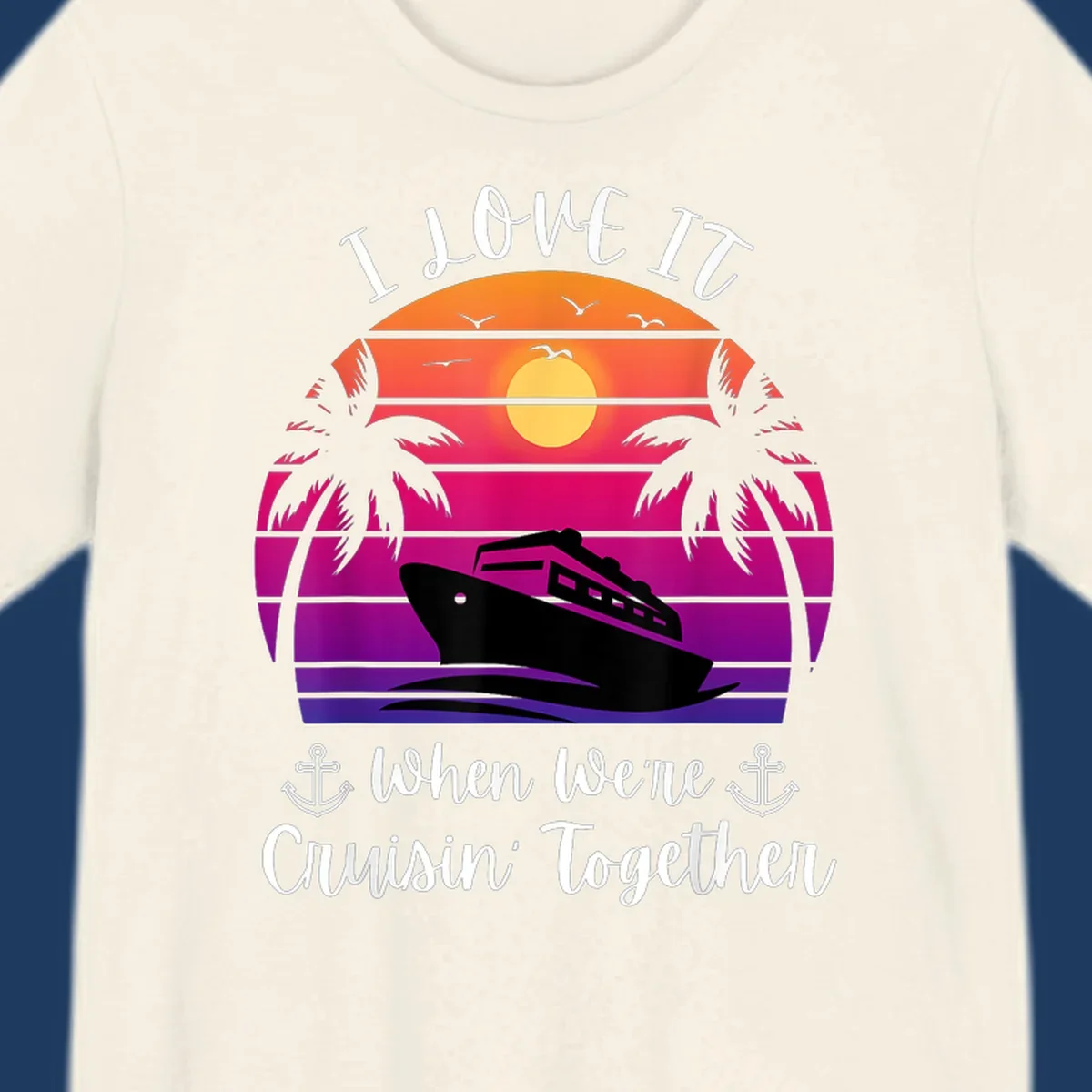 Retro sunset illustration with cruise ship silhouette, palm trees, and text reading 'I Love It When We're Cruisin Together' with anchors