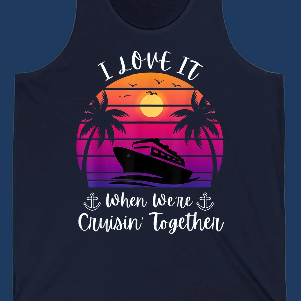 Retro sunset illustration with cruise ship silhouette, palm trees, and text reading 'I Love It When We're Cruisin Together' with anchors
