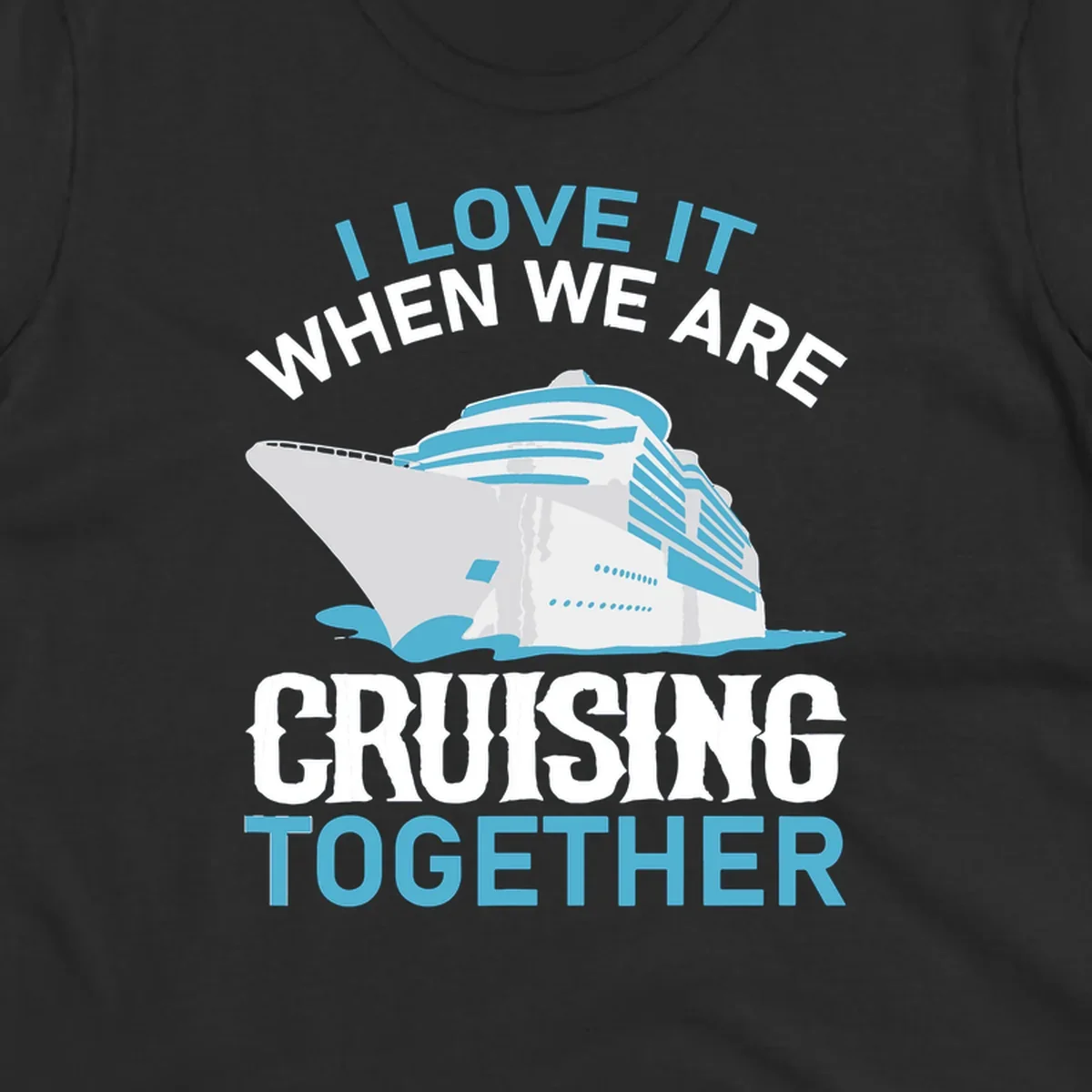 Cruise ship with ocean waves and text reading 'I Love It When We Are Cruising Together' - cruising-together-ship design