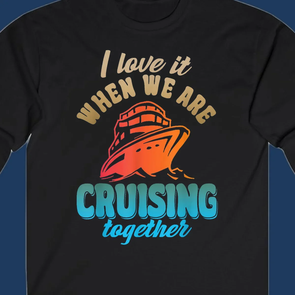 Colorful cruise ship illustration with text reading 'I love it when we are cruising together' in gold and teal lettering on gray background