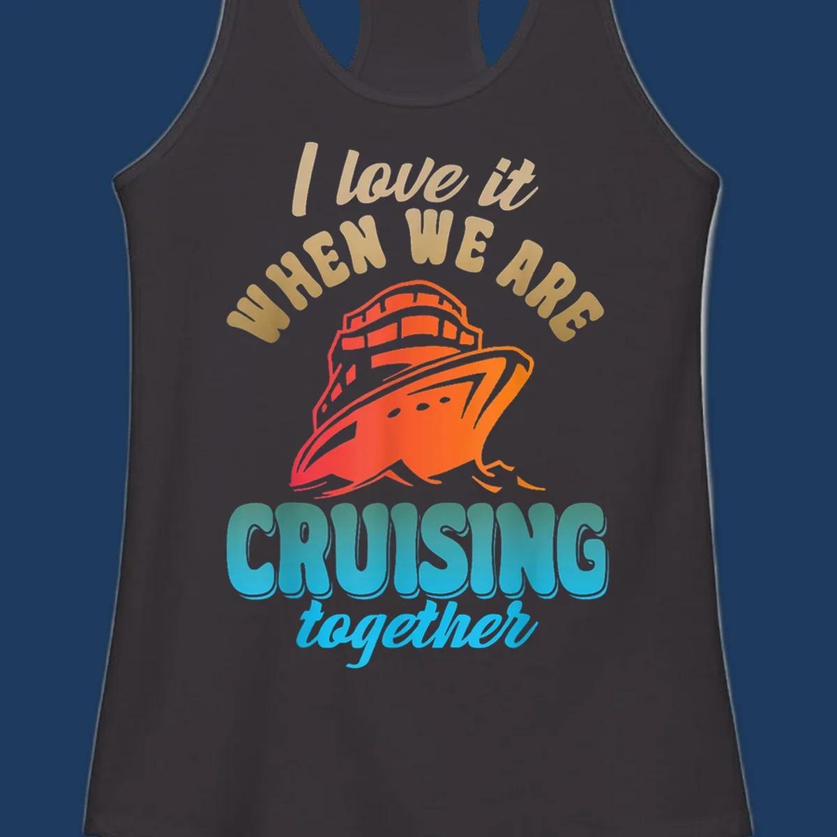 Colorful cruise ship illustration with text reading 'I love it when we are cruising together' in gold and teal lettering on gray background