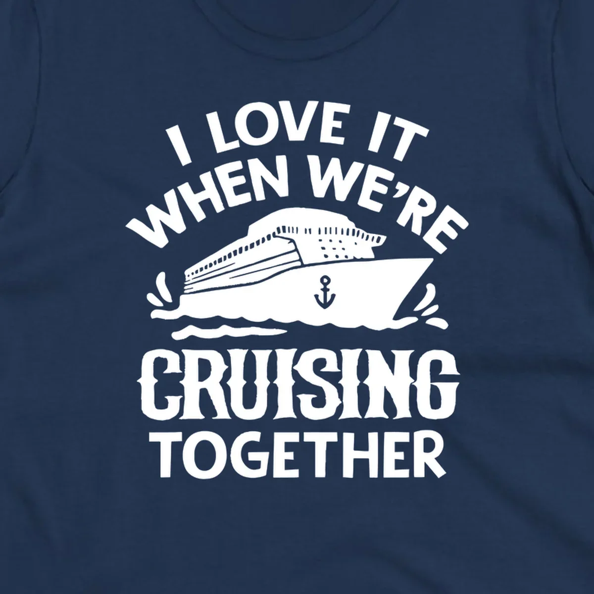 White cruise ship with anchor and ocean waves illustration with text reading 'I Love It When We're Cruising Together' for cruise vacation apparel