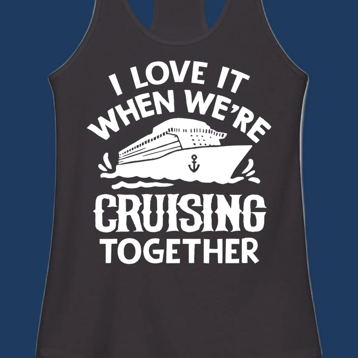 White cruise ship with anchor and ocean waves illustration with text reading 'I Love It When We're Cruising Together' for cruise vacation apparel