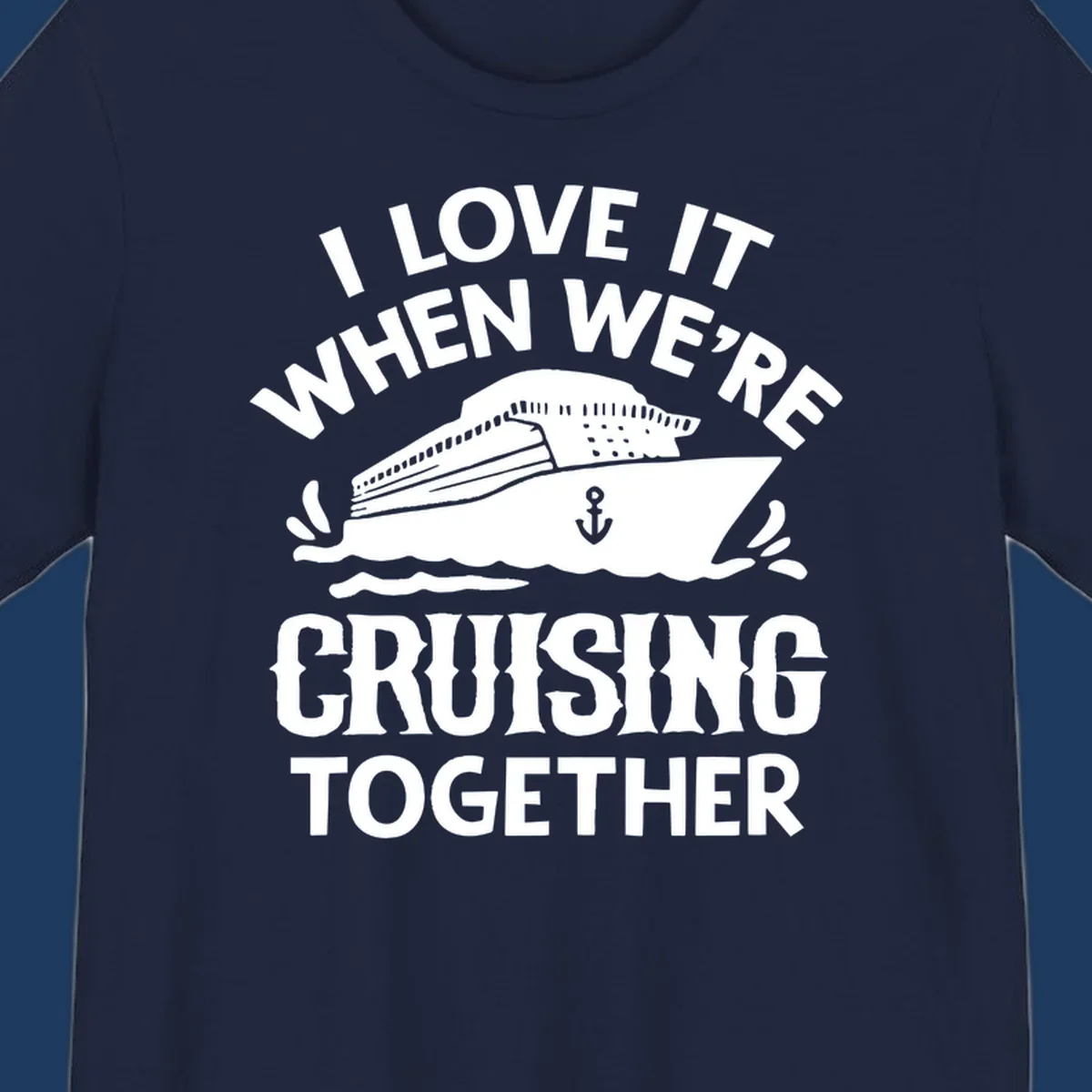 White cruise ship with anchor and ocean waves illustration with text reading 'I Love It When We're Cruising Together' for cruise vacation apparel