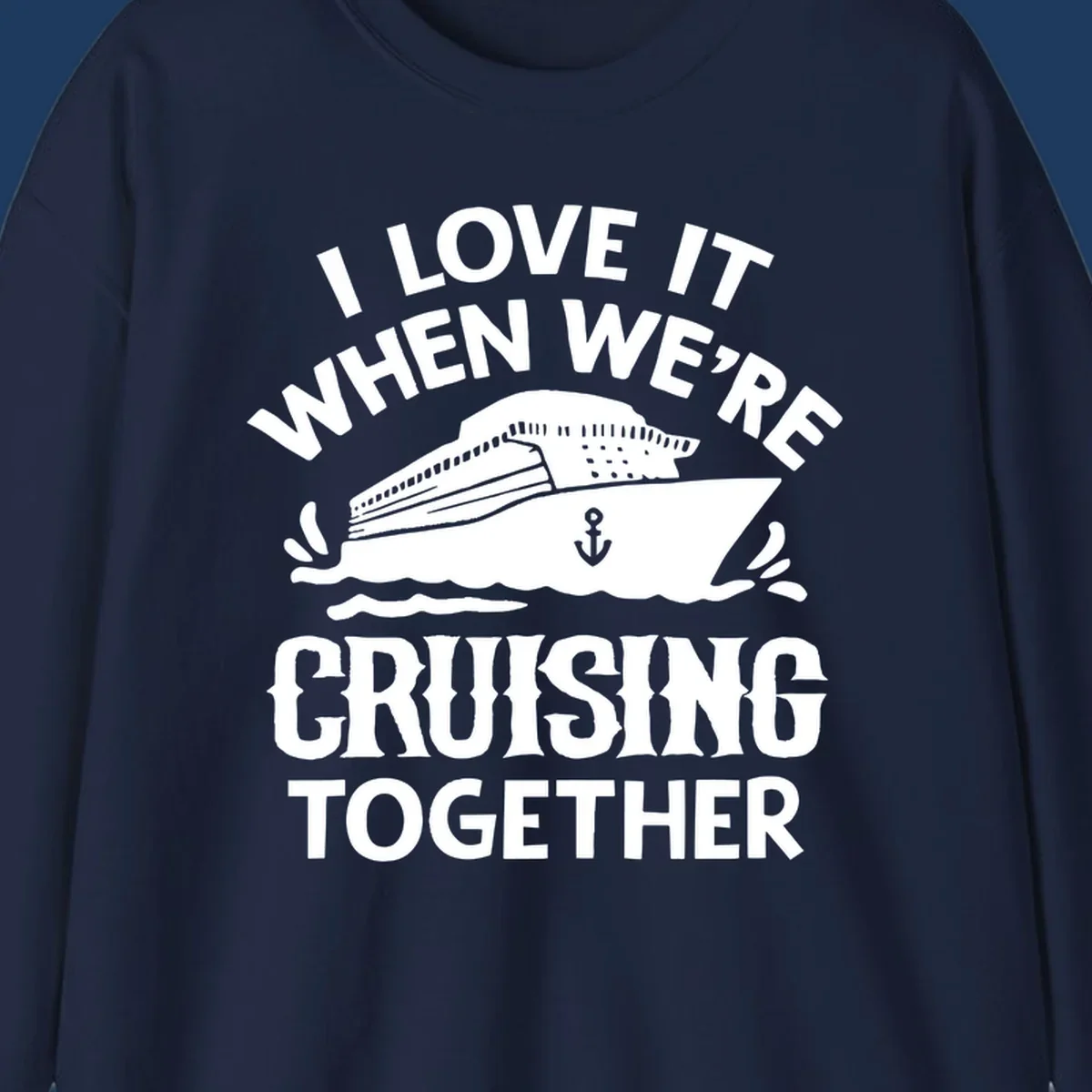 White cruise ship with anchor and ocean waves illustration with text reading 'I Love It When We're Cruising Together' for cruise vacation apparel
