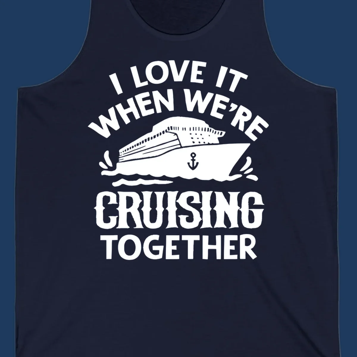 White cruise ship with anchor and ocean waves illustration with text reading 'I Love It When We're Cruising Together' for cruise vacation apparel