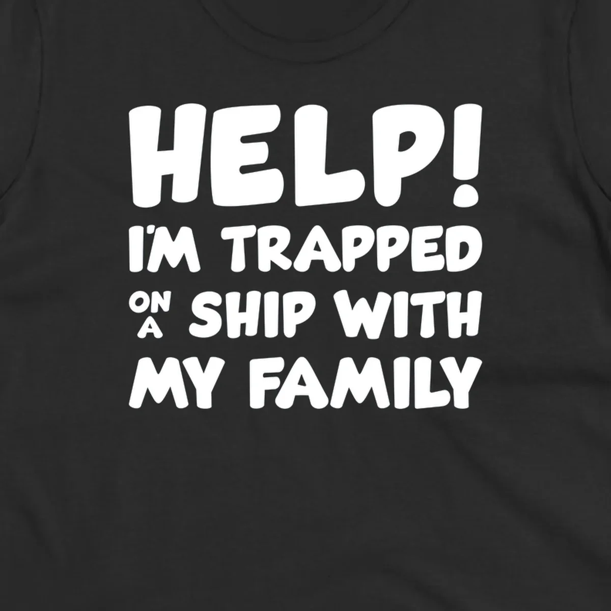 White text on gray background reading 'Help! I'm Trapped On A Ship With My Family' - humorous cruise vacation design
