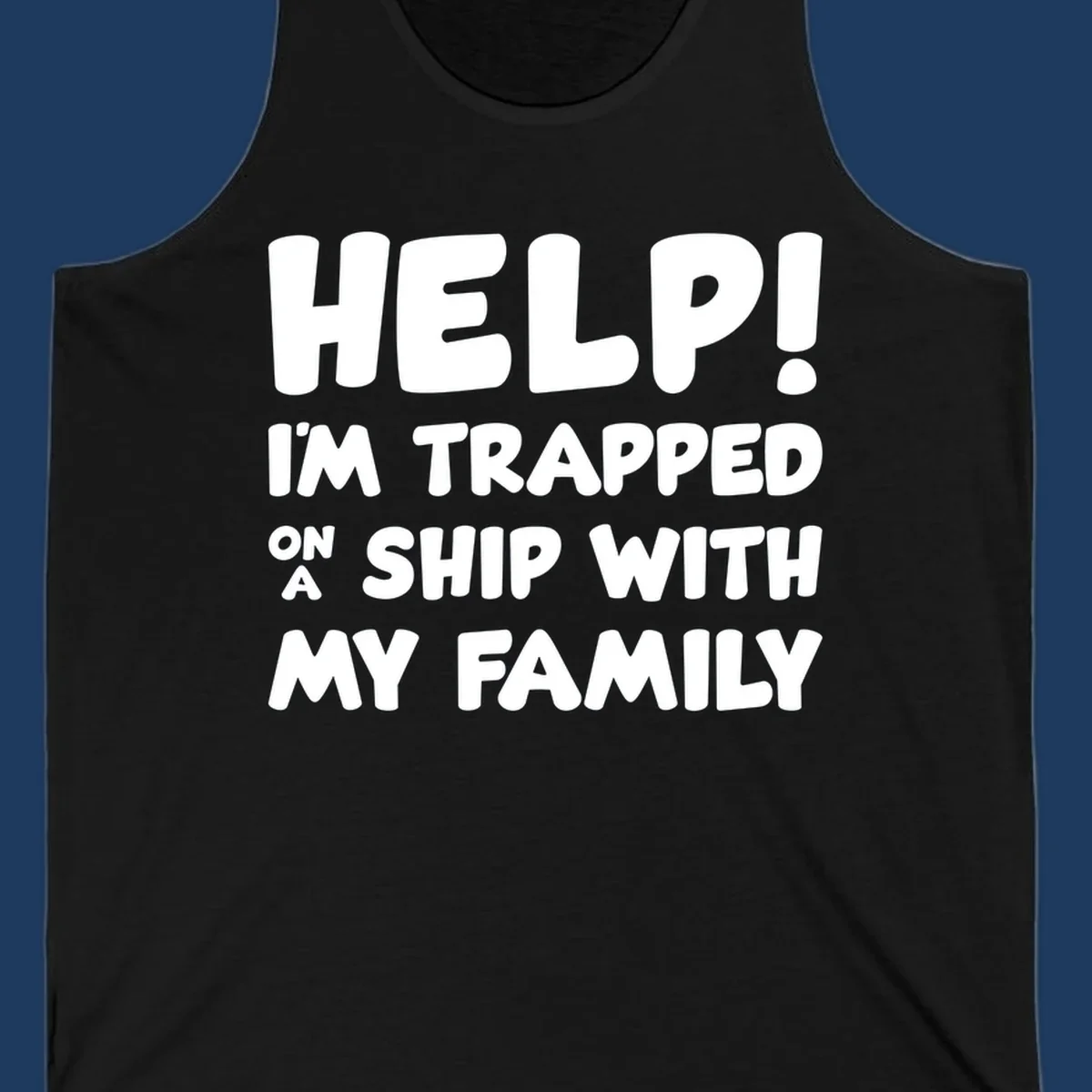 White text on gray background reading 'Help! I'm Trapped On A Ship With My Family' - humorous cruise vacation design