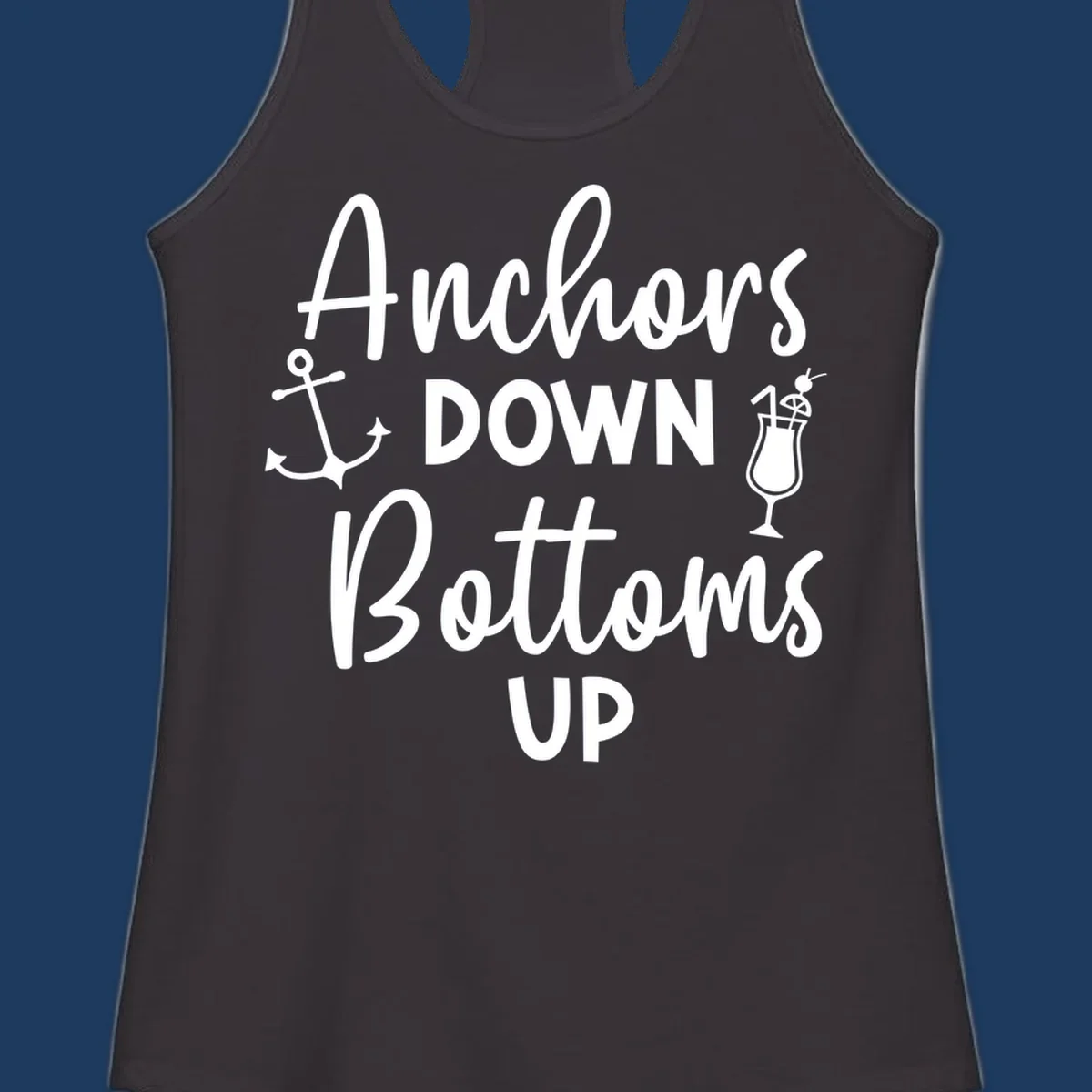 White script text reading 'Anchors DOWN Bottoms UP' with anchor and cocktail glass illustrations on gray background