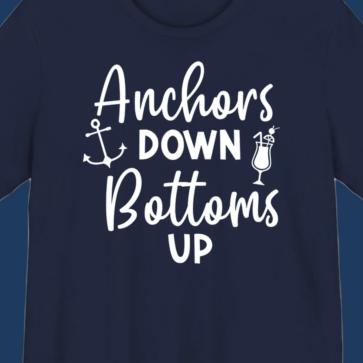 White script text reading 'Anchors DOWN Bottoms UP' with anchor and cocktail glass illustrations on gray background