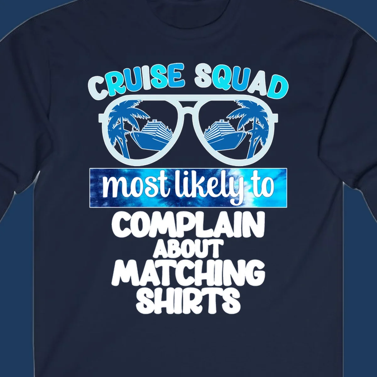 Cruise squad matching shirts design with sunglasses showing cruise ships and palm trees, humorous text about complaining