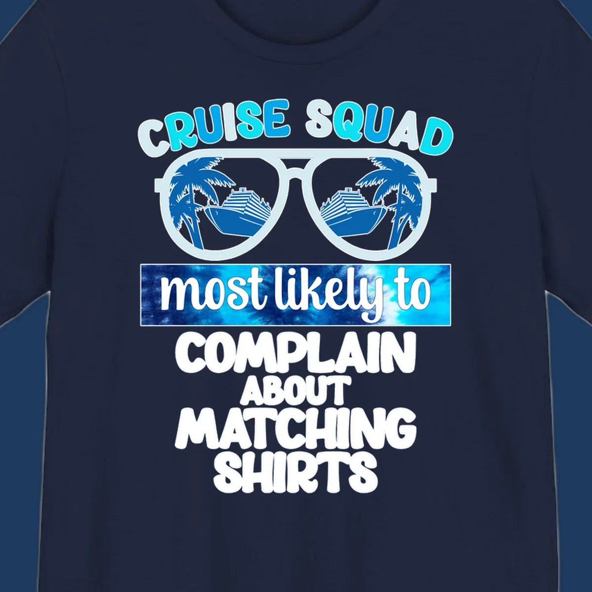 Cruise squad matching shirts design with sunglasses showing cruise ships and palm trees, humorous text about complaining