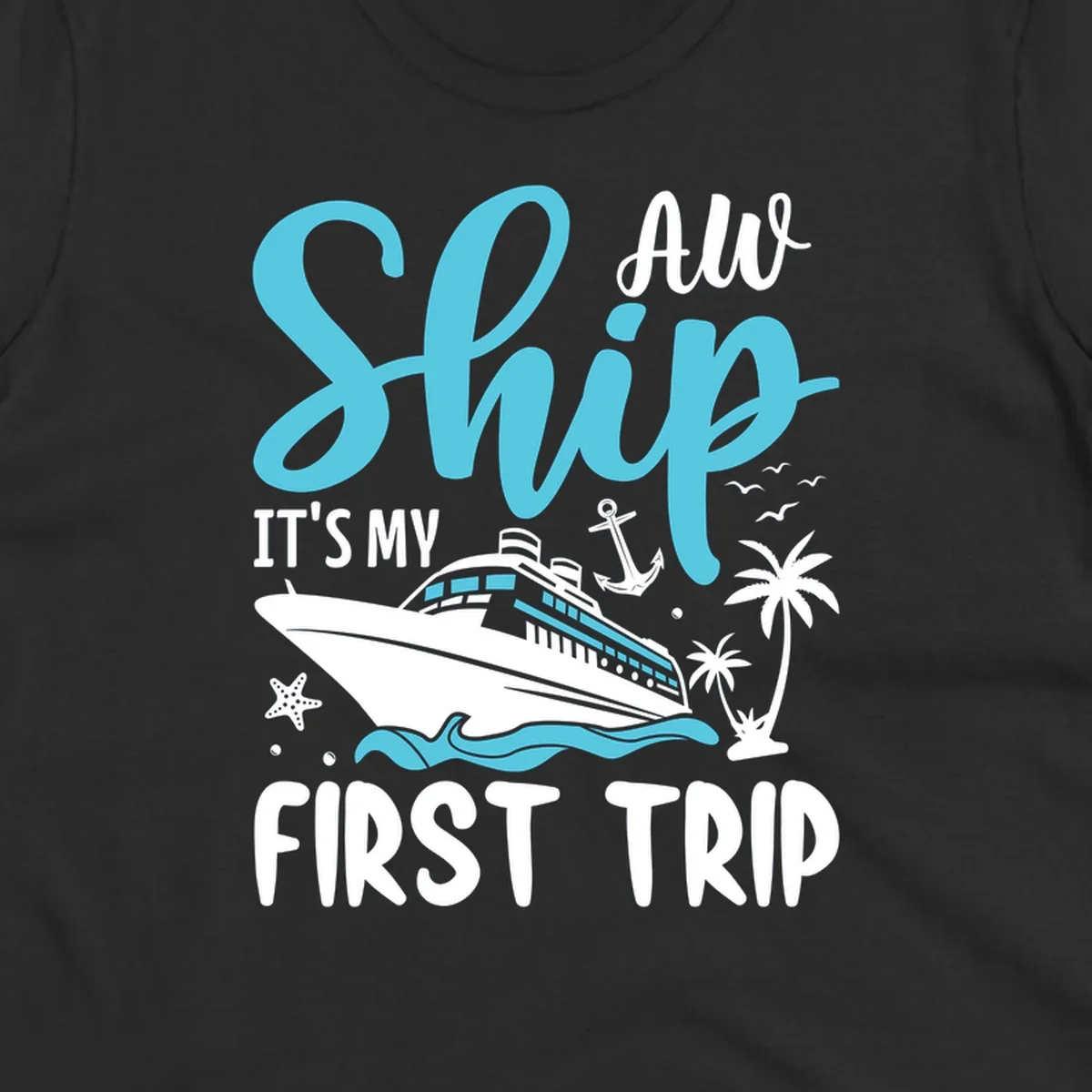 Cyan and white cruise ship illustration with anchor, palm trees, and waves. Text reads 'Ship It's My First Trip All' in playful lettering on gray background.