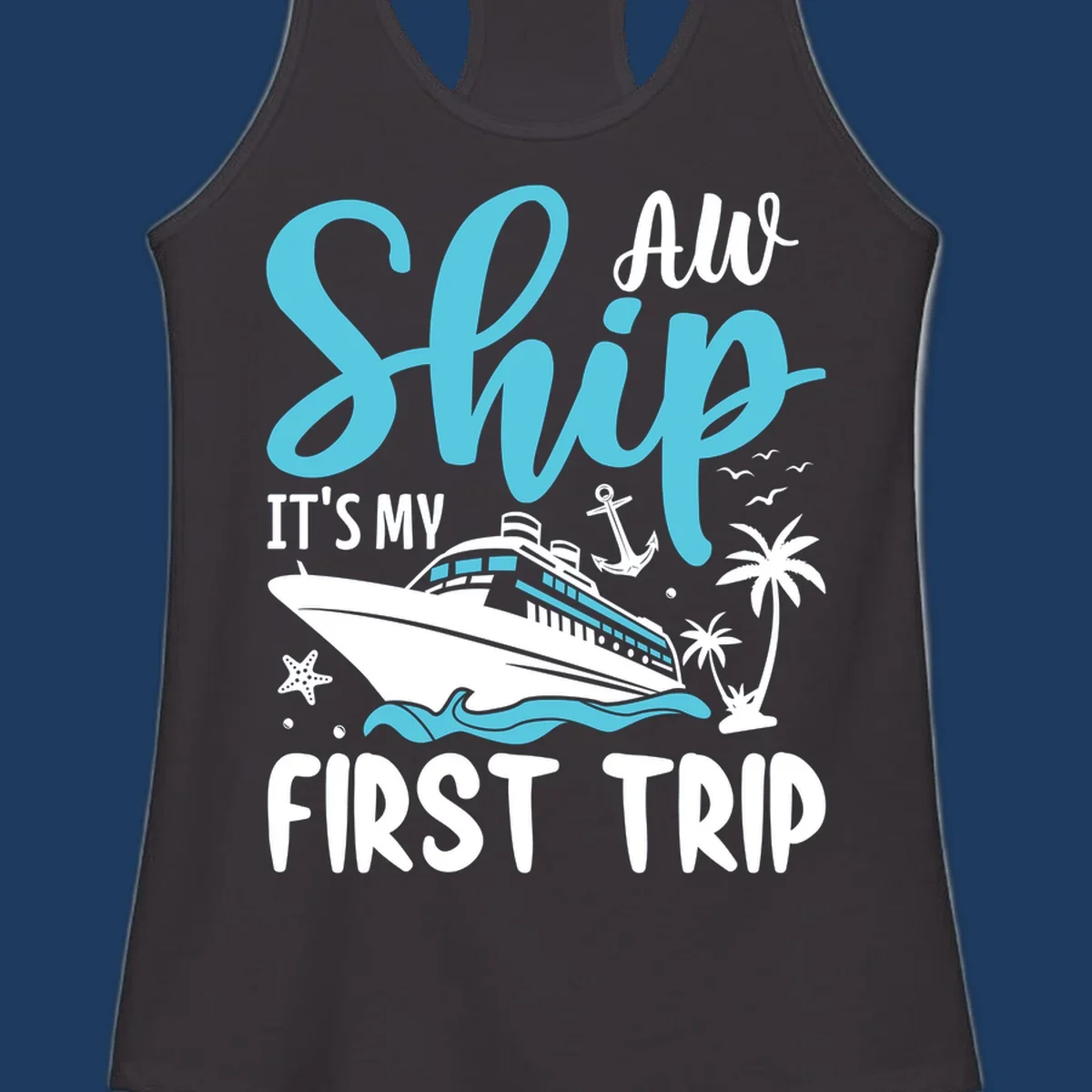 Cyan and white cruise ship illustration with anchor, palm trees, and waves. Text reads 'Ship It's My First Trip All' in playful lettering on gray background.