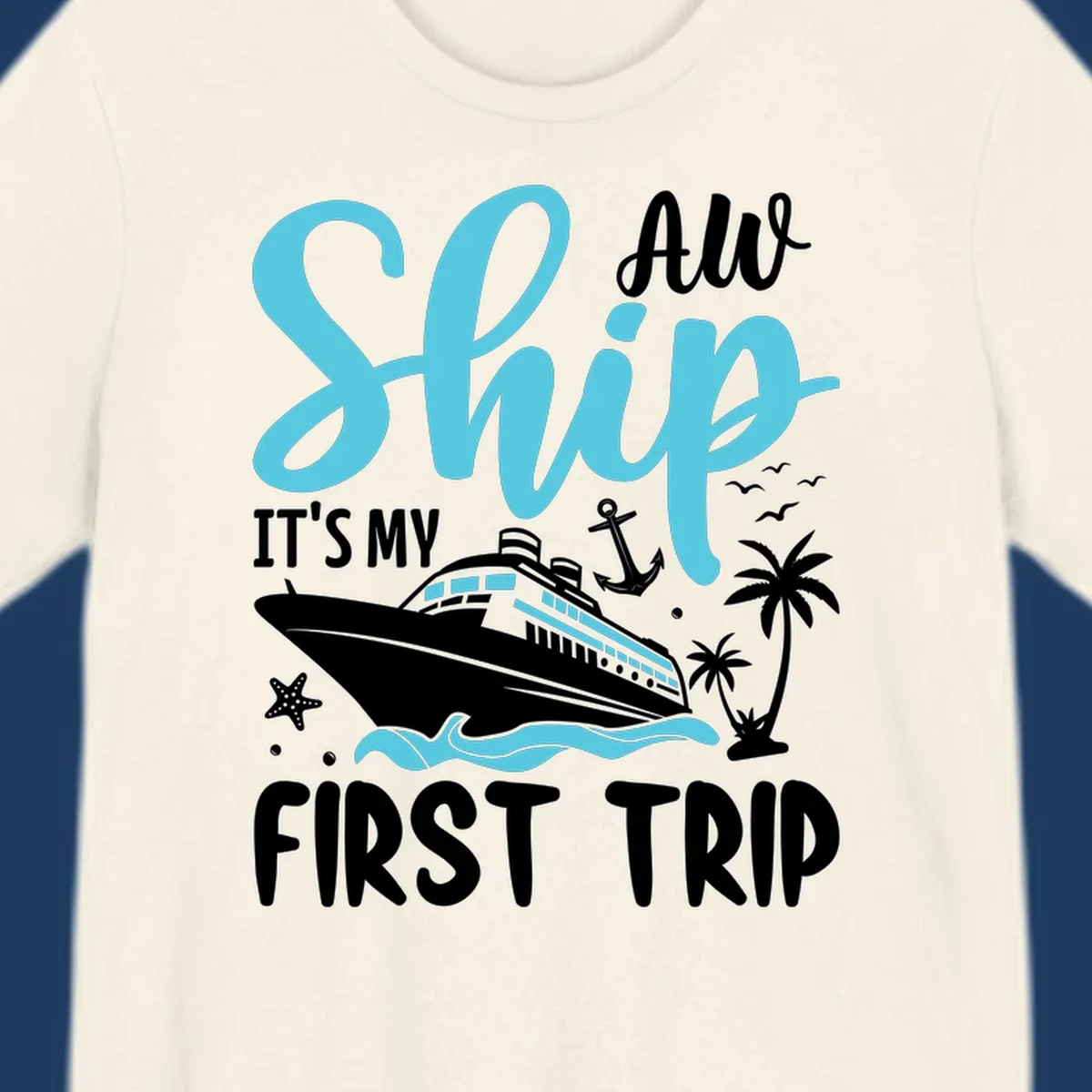 Cyan and white cruise ship illustration with anchor, palm trees, and waves. Text reads 'Ship It's My First Trip All' in playful lettering on gray background.