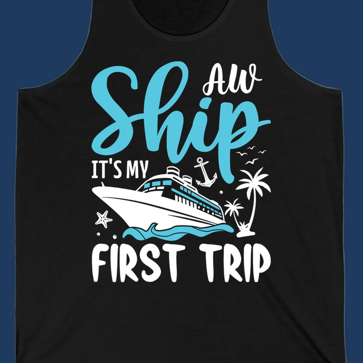 Cyan and white cruise ship illustration with anchor, palm trees, and waves. Text reads 'Ship It's My First Trip All' in playful lettering on gray background.