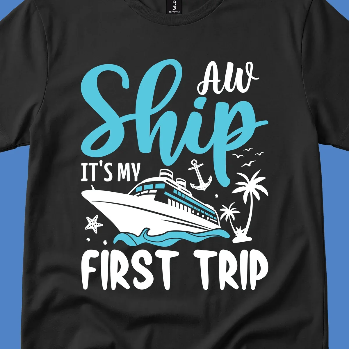 Cyan and white cruise ship illustration with anchor, palm trees, and waves. Text reads 'Ship It's My First Trip All' in playful lettering on gray background.
