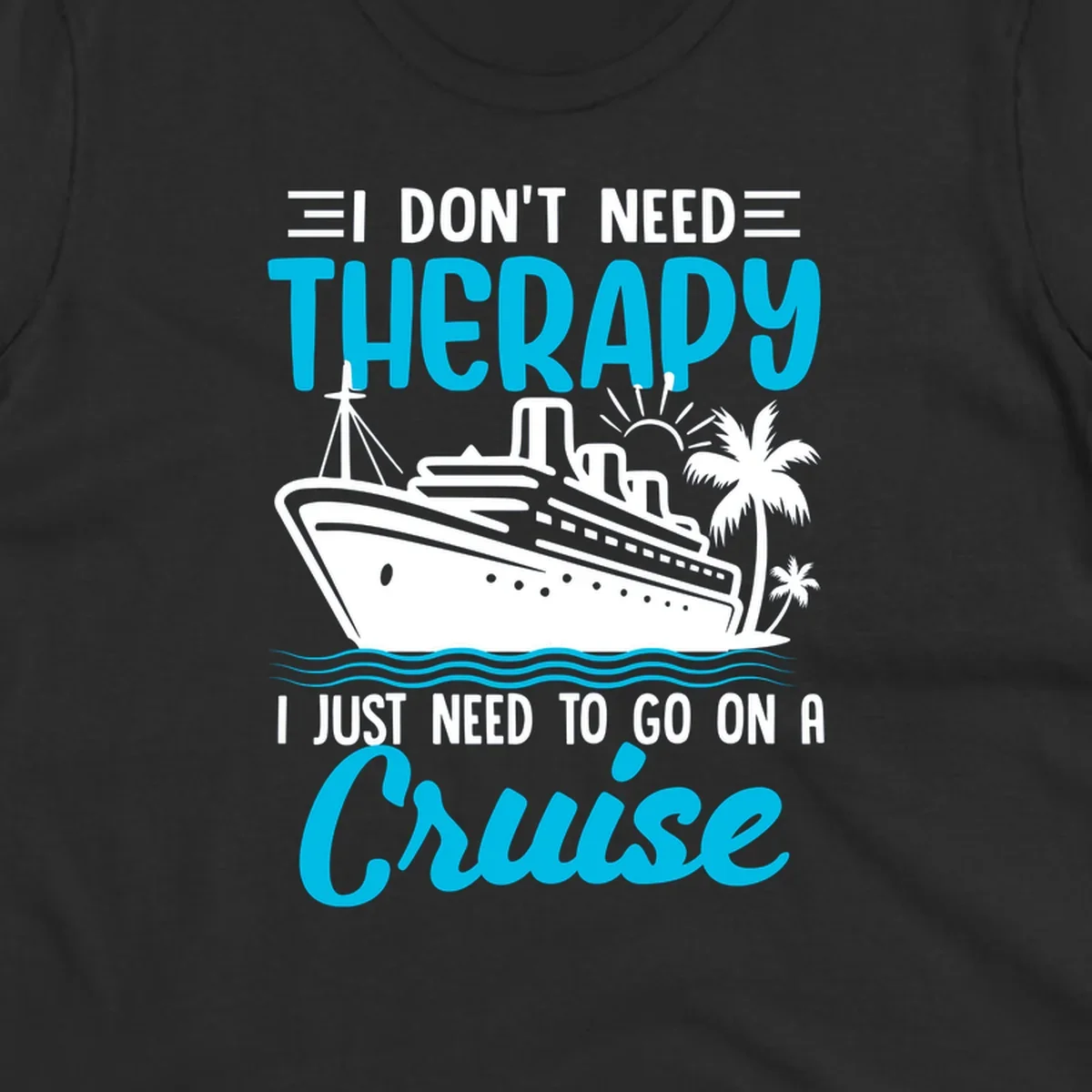 Therapy cruise vacation design with ship, waves, and palm trees with humorous text about needing a cruise