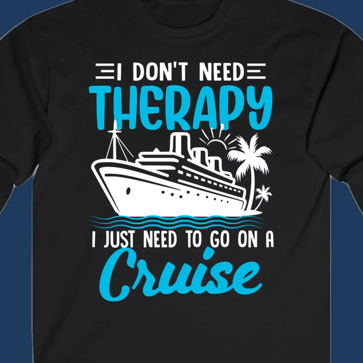 Therapy cruise vacation design with ship, waves, and palm trees with humorous text about needing a cruise