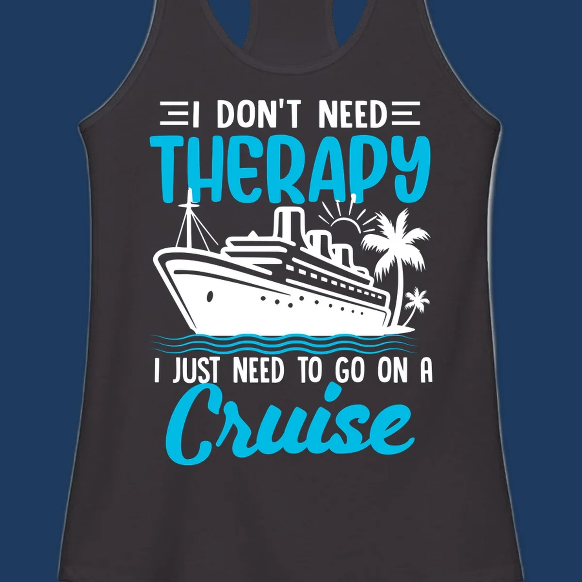 Therapy cruise vacation design with ship, waves, and palm trees with humorous text about needing a cruise