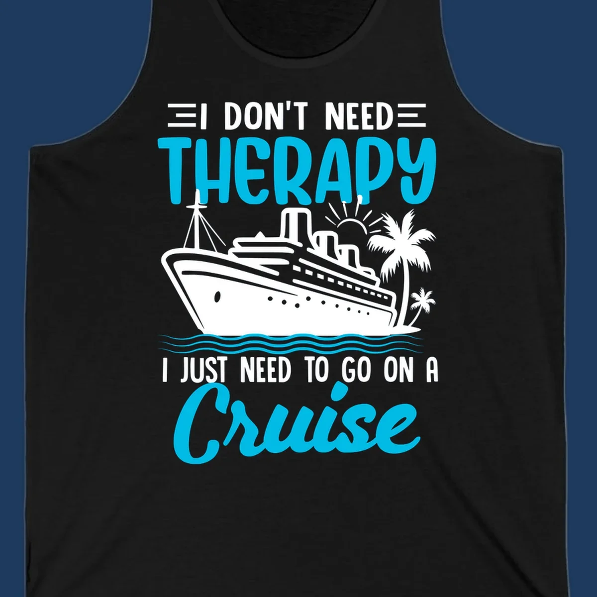 Therapy cruise vacation design with ship, waves, and palm trees with humorous text about needing a cruise