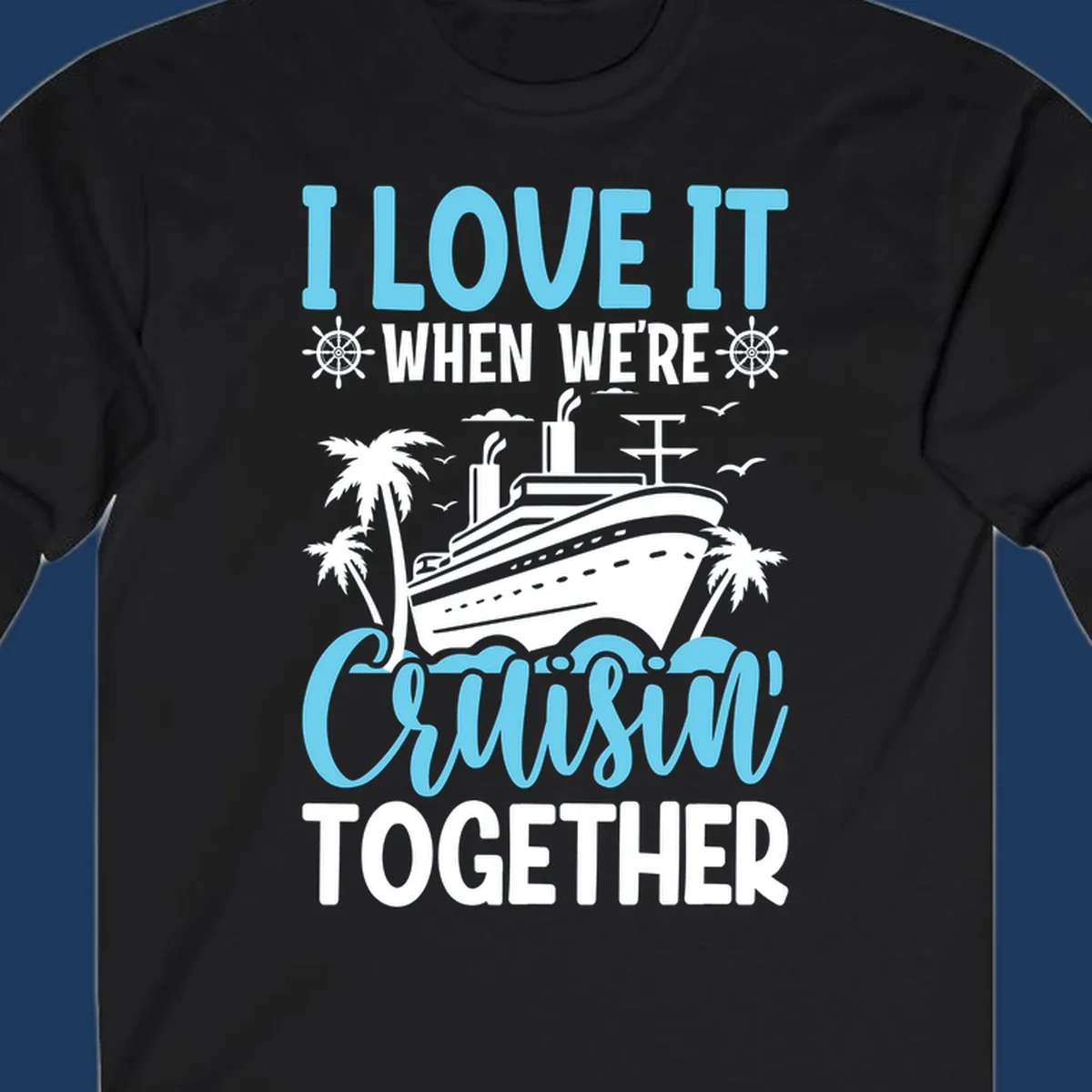 Cruise ship with palm trees and waves design featuring text 'I love it when we're cruising together' in blue and white